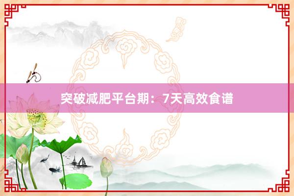 突破减肥平台期：7天高效食谱